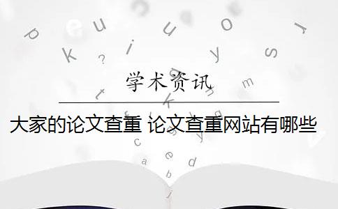 大家的论文查重 论文查重网站有哪些？