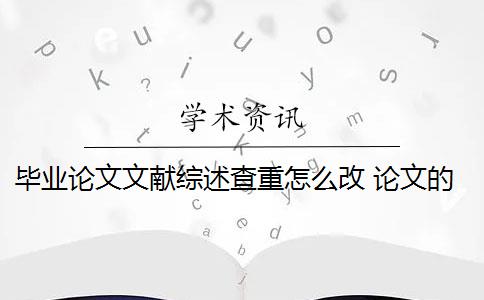 毕业论文文献综述查重怎么改 论文的文献综述查不查重怎么办？