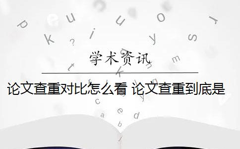 论文查重对比怎么看 论文查重到底是怎么查的？