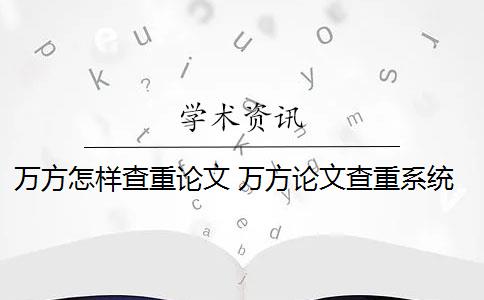 万方怎样查重论文 万方论文查重系统怎么样？