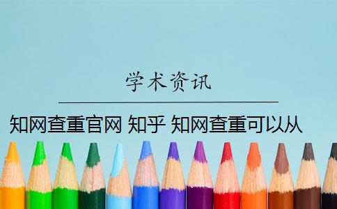 知网查重官网 知乎 知网查重可以从官网查重吗？