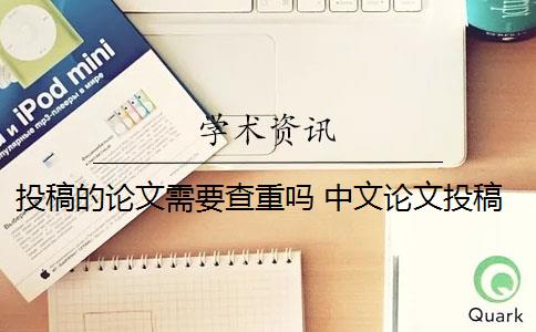 投稿的论文需要查重吗 中文论文投稿前需要自己查重吗？