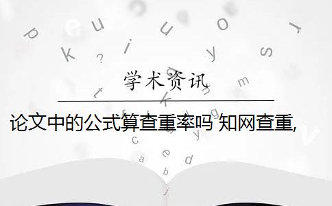 论文中的公式算查重率吗 知网查重,论文中数学公式会被算到重复率里吗？