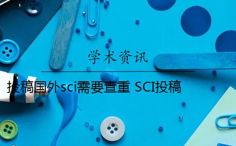 投稿国外sci需要查重 SCI投稿重复率一般要求多少啊？