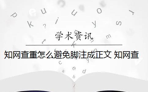 知网查重怎么避免脚注成正文 知网查重能正确识别出论文的脚注部分吗？