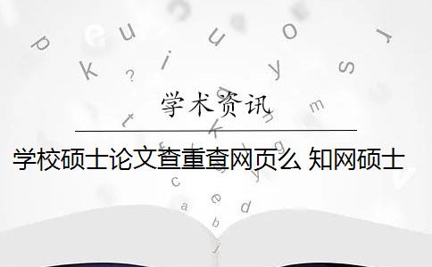 学校硕士论文查重查网页么 知网硕士论文查重有什么影响？