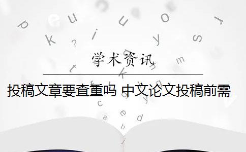 投稿文章要查重吗 中文论文投稿前需要自己查重吗？