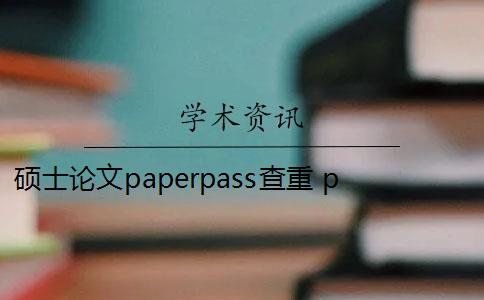 硕士论文paperpass查重 paperpass论文查重标准是什么？