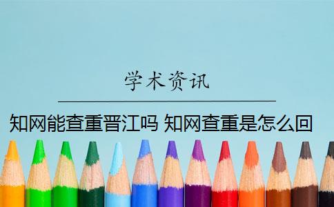 知网能查重晋江吗 知网查重是怎么回事？