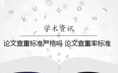 论文查重标准严格吗 论文查重率标准是什么？