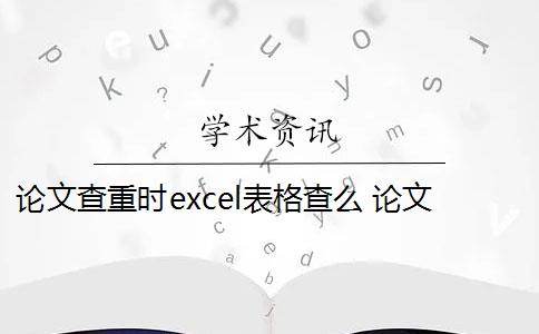 论文查重时excel表格查么 论文查重会查表格和图片的标题吗？