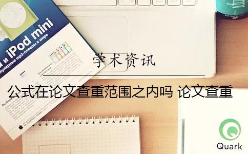 公式在论文查重范围之内吗 论文查重范围包括哪些？