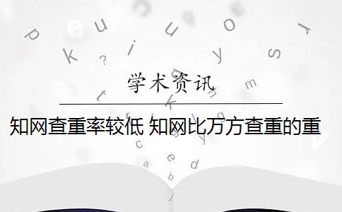 知网查重率较低 知网比万方查重的重复率相差很大吗？