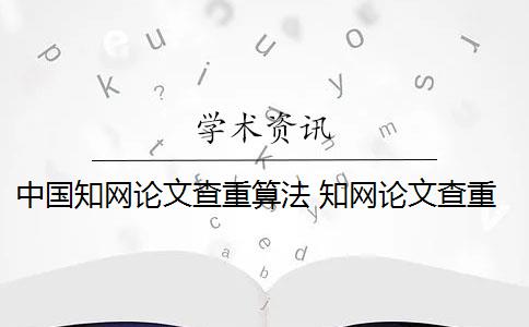 中国知网论文查重算法 知网论文查重系统如何使用？