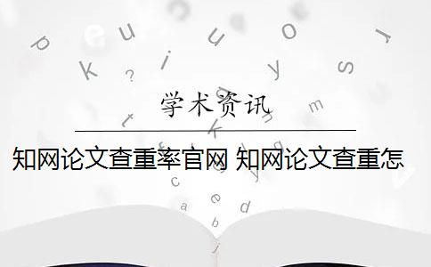 知网论文查重率官网 知网论文查重怎么查？