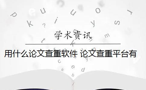 用什么论文查重软件 论文查重平台有哪些？