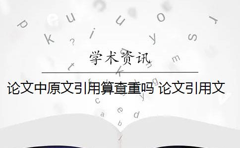 论文中原文引用算查重吗 论文引用文献会查重吗？