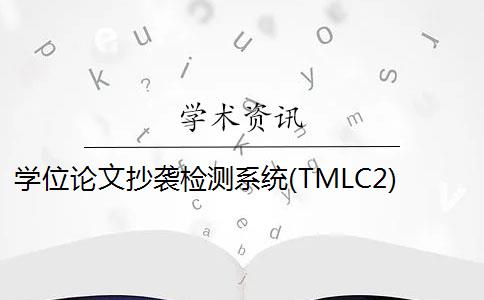 学位论文抄袭检测系统(TMLC2)是什么？