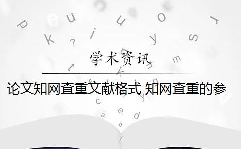 论文知网查重文献格式 知网查重的参考文献格式正确吗？