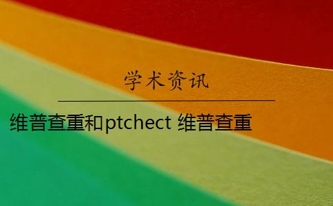 维普查重和ptchect 维普查重是什么意思？
