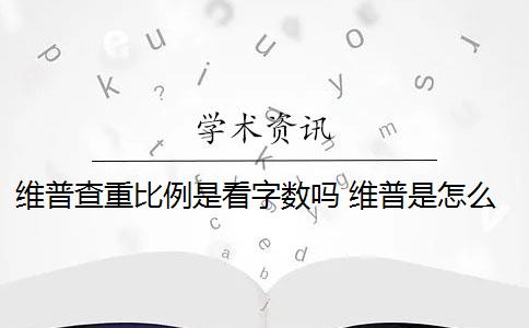 维普查重比例是看字数吗 维普是怎么查重的？
