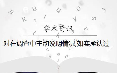 对在调查中主动说明情况,如实承认过错的学术不端行为责任人可从轻处理吗？