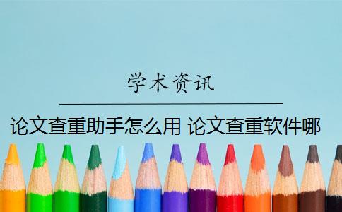 論文查重助手怎么用 論文查重軟件哪個好？