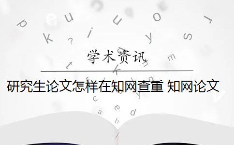 研究生论文怎样在知网查重 知网论文查重怎么查？