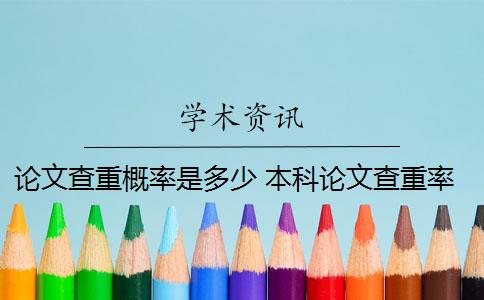 论文查重概率是多少 本科论文查重率标准是多少？