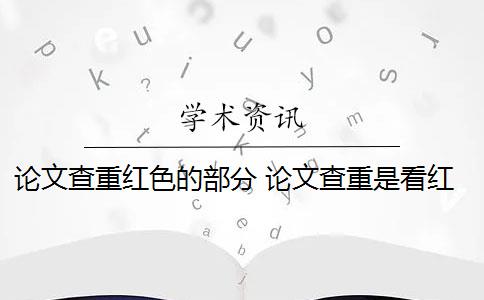 论文查重红色的部分 论文查重是看红色还是黄色？