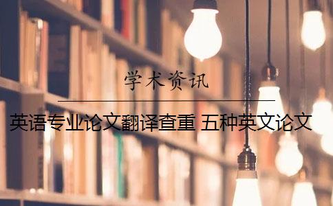 英語專業(yè)論文翻譯查重 五種英文論文重復(fù)類型都會被現(xiàn)有查重算法檢測到嗎？