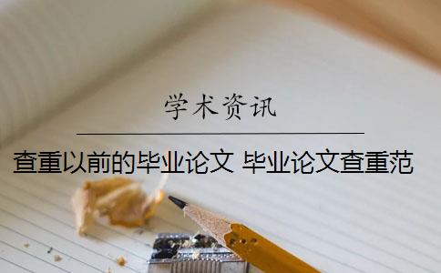 查重以前的畢業(yè)論文 畢業(yè)論文查重范圍包括哪些？