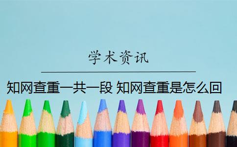 知网查重一共一段 知网查重是怎么回事？