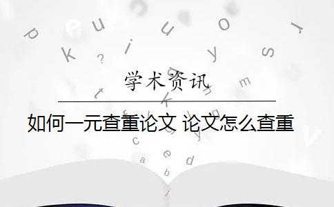 如何一元查重论文 论文怎么查重？