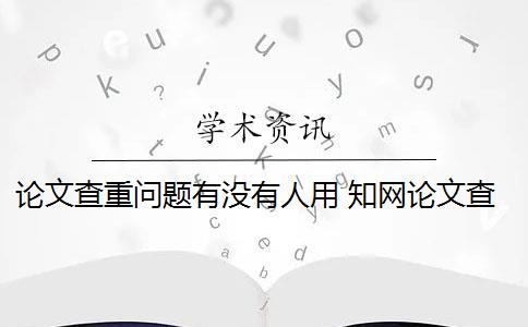 論文查重問題有沒有人用 知網(wǎng)論文查重系統(tǒng)支持個人檢測嗎？