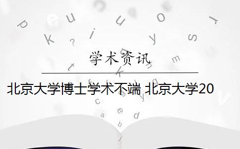 北京大学博士学术不端 北京大学2019年1月拟进站博士后名单公示时间是什么时候？