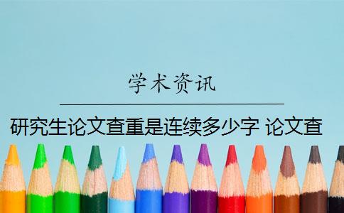 研究生論文查重是連續(xù)多少字 論文查重是連續(xù)嗎？