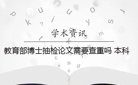 教育部博士抽检论文需要查重吗 本科毕业论文怎么抽检？