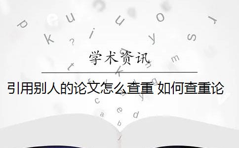 引用别人的论文怎么查重 如何查重论文的引用格式？