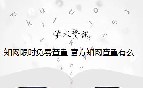 知网限时免费查重 官方知网查重有么？