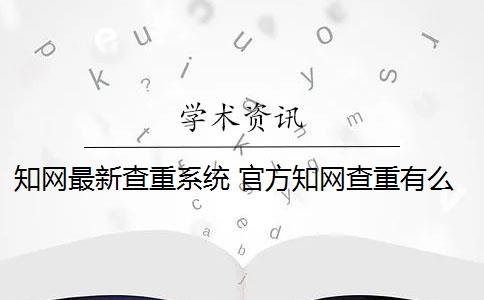 知网最新查重系统 官方知网查重有么？