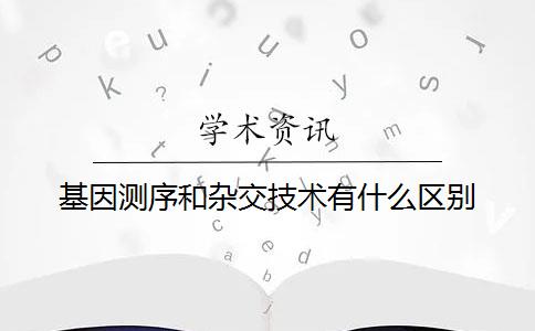 基因测序和杂交技术有什么区别？