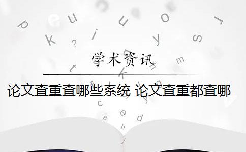 論文查重查哪些系統(tǒng) 論文查重都查哪些部分內(nèi)容？