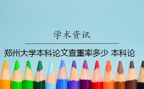 郑州大学本科论文查重率多少 本科论文查重率标准是多少？