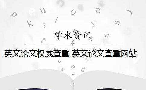 英文論文權(quán)威查重 英文論文查重網(wǎng)站有哪些？