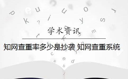 知網(wǎng)查重率多少是抄襲 知網(wǎng)查重系統(tǒng)重復(fù)率余量可以抄襲嗎？