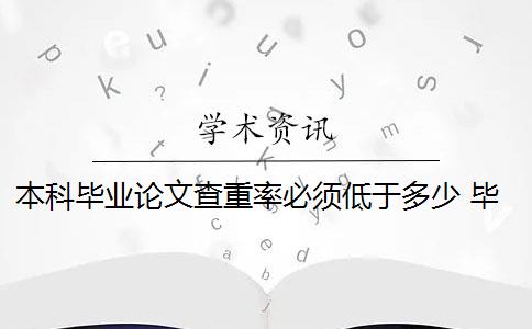 本科畢業(yè)論文查重率必須低于多少 畢業(yè)論文查重率是多少？