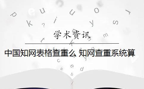 中国知网表格查重么 知网查重系统算表格内容吗？