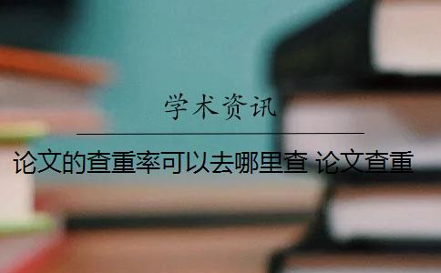论文的查重率可以去哪里查 论文查重哪个好？