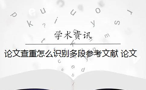 論文查重怎么識(shí)別多段參考文獻(xiàn) 論文引用的參考文獻(xiàn)數(shù)量是多少？